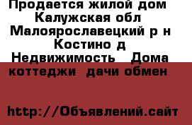 Продается жилой дом - Калужская обл., Малоярославецкий р-н, Костино д. Недвижимость » Дома, коттеджи, дачи обмен   
